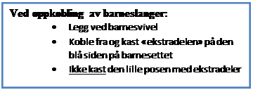 Tekstboks: Ved oppkobling av barneslanger:
�	Legg ved barnesvivel
�	Koble fra og kast �ekstradelen� p� den bl� siden p� barnesettet
�	Ikke kast den lille posen med ekstradeler


